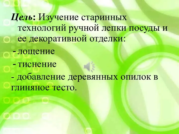 Цель: Изучение старинных технологий ручной лепки посуды и ее декоративной отделки: