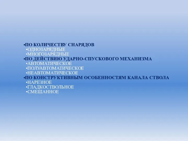 ПО КОЛИЧЕСТВУ СНАРЯДОВ ОДНОЗАРЯДНЫЕ МНОГОЗАРЯДНЫЕ ПО ДЕЙСТВИЮ УДАРНО-СПУСКОВОГО МЕХАНИЗМА АВТОМАТИЧЕСКОЕ ПОЛУАВТОМАТИЧЕСКОЕ