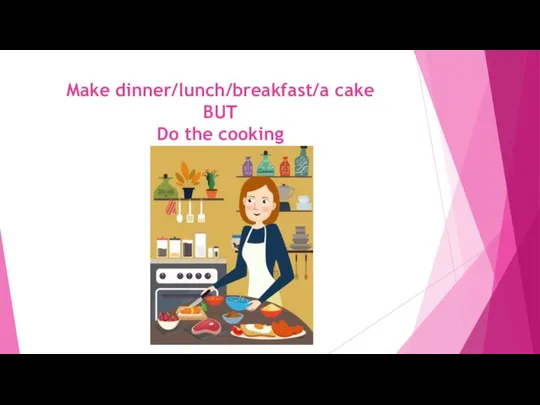 Make dinner/lunch/breakfast/a cake BUT Do the cooking