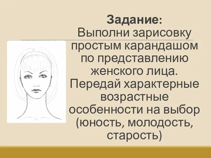 Задание: Выполни зарисовку простым карандашом по представлению женского лица. Передай характерные