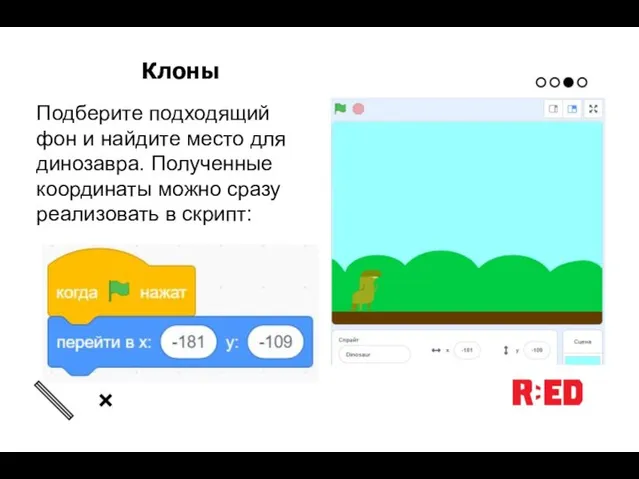 Клоны Подберите подходящий фон и найдите место для динозавра. Полученные координаты можно сразу реализовать в скрипт: