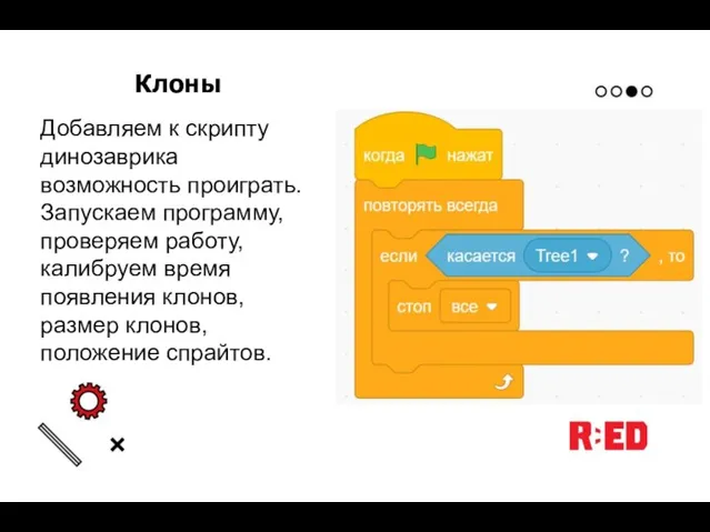 Клоны Добавляем к скрипту динозаврика возможность проиграть. Запускаем программу, проверяем работу,