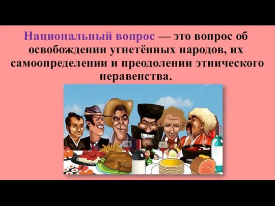 Национальный вопрос — это вопрос об освобождении угнетённых народов, их самоопределении и преодолении этнического неравенства.