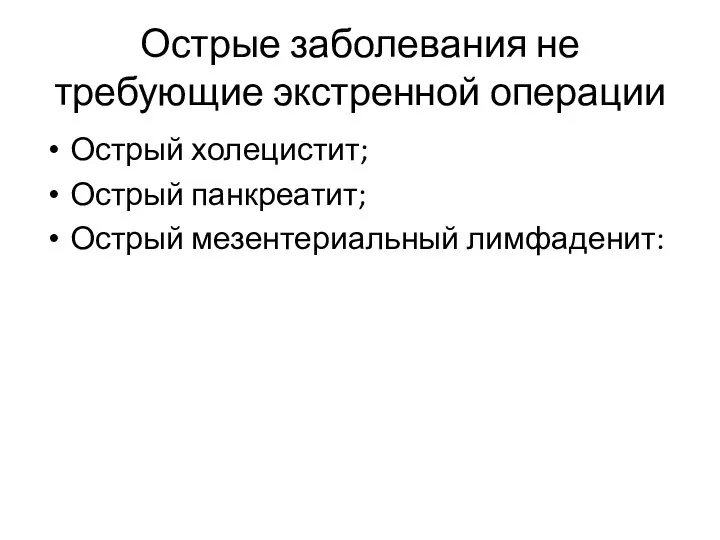 Острые заболевания не требующие экстренной операции Острый холецистит; Острый панкреатит; Острый мезентериальный лимфаденит: