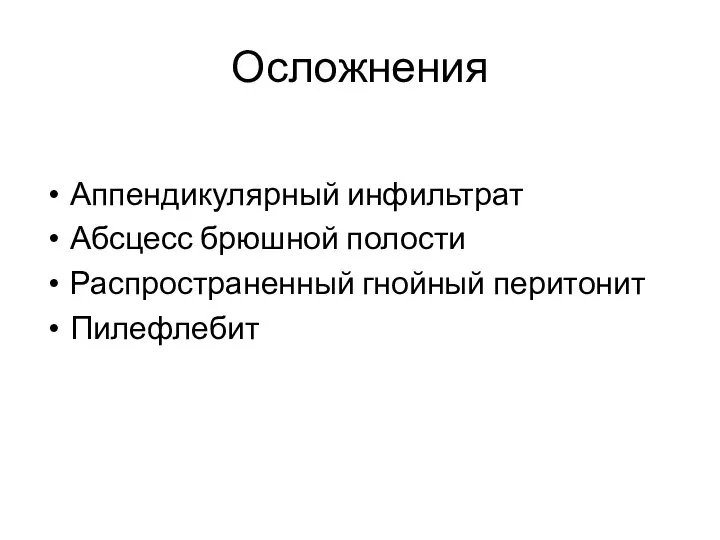 Осложнения Аппендикулярный инфильтрат Абсцесс брюшной полости Распространенный гнойный перитонит Пилефлебит