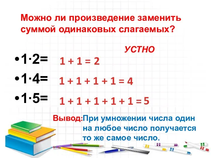 Можно ли произведение заменить суммой одинаковых слагаемых? 1∙2= 1∙4= 1∙5= 1