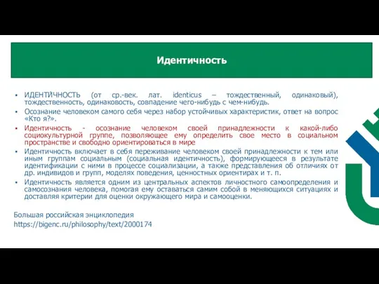 ИДЕНТИ́ЧНОСТЬ (от ср.-век. лат. identicus – тождественный, одинаковый), тождественность, одинаковость, совпадение