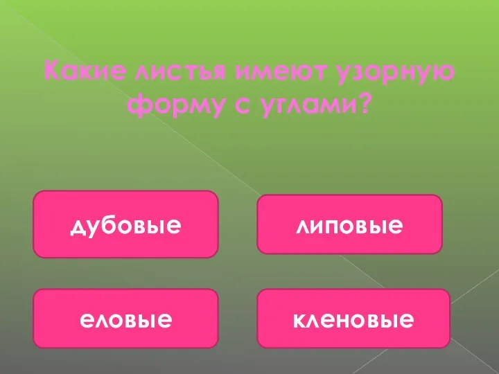 Какие листья имеют узорную форму с углами? кленовые дубовые еловые липовые