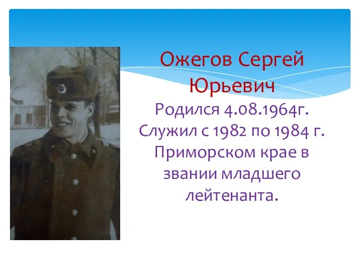 Ожегов Сергей Юрьевич Родился 4.08.1964г. Служил с 1982 по 1984 г.