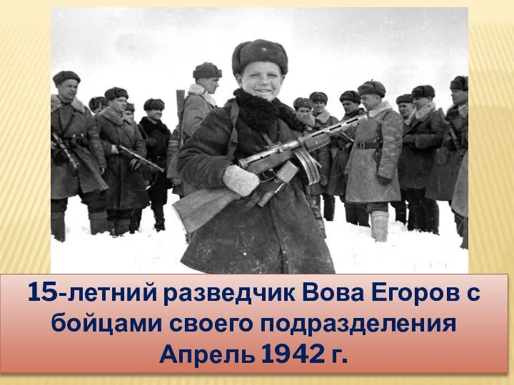 15-летний разведчик Вова Егоров с бойцами своего подразделения Апрель 1942 г.