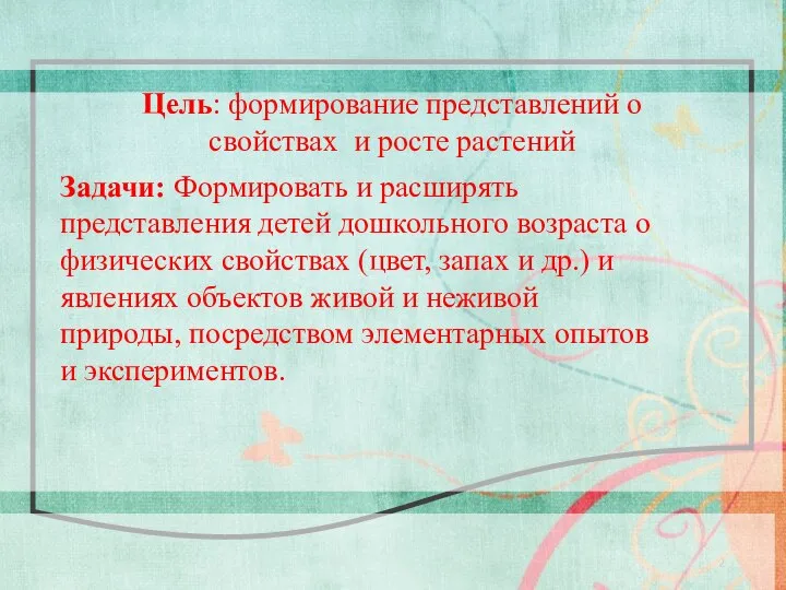 Цель: формирование представлений о свойствах и росте растений Задачи: Формировать и