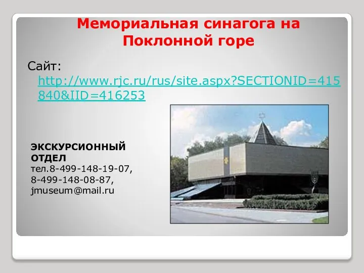 Мемориальная синагога на Поклонной горе Сайт: http://www.rjc.ru/rus/site.aspx?SECTIONID=415840&IID=416253 ЭКСКУРСИОННЫЙ ОТДЕЛ тел.8-499-148-19-07, 8-499-148-08-87, jmuseum@mail.ru