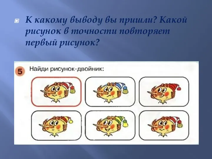 К какому выводу вы пришли? Какой рисунок в точности повторяет первый рисунок?