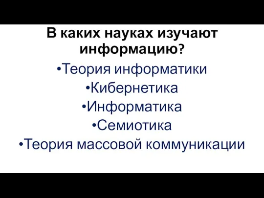 В каких науках изучают информацию? Теория информатики Кибернетика Информатика Семиотика Теория массовой коммуникации