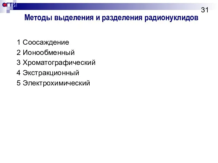 Методы выделения и разделения радионуклидов 1 Соосаждение 2 Ионообменный 3 Хроматографический 4 Экстракционный 5 Электрохимический