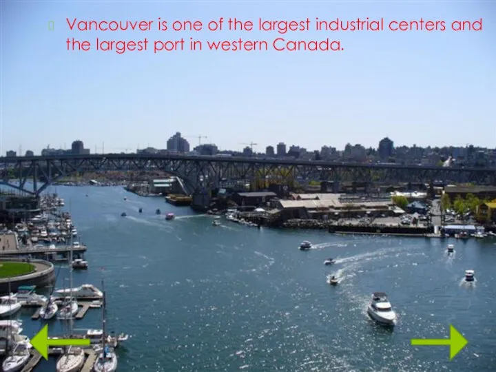 Vancouver is one of the largest industrial centers and the largest port in western Canada.