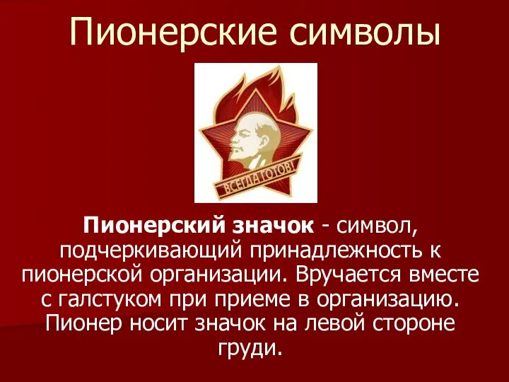 Пионерский значок - символ, подчеркивающий принадлежность к пионерской организации. Вручается вместе