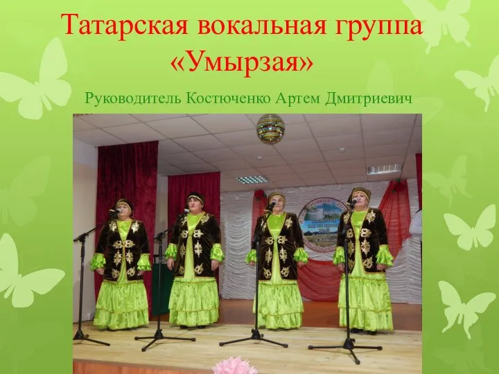 Татарская вокальная группа «Умырзая» Руководитель Костюченко Артем Дмитриевич