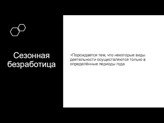 Сезонная безработица Порождается тем, что некоторые виды деятельности осуществляются только в определённые периоды года