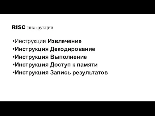 RISC инструкции Инструкция Извлечение Инструкция Декодирование Инструкция Выполнение Инструкция Доступ к памяти Инструкция Запись результатов