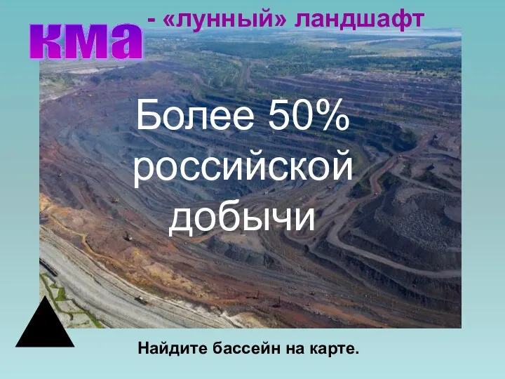 Более 50% российской добычи Найдите бассейн на карте. кма - «лунный» ландшафт