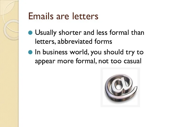 Emails are letters Usually shorter and less formal than letters, abbreviated