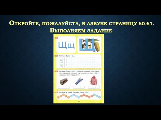 ОТКРОЙТЕ, ПОЖАЛУЙСТА, В АЗБУКЕ СТРАНИЦУ 60-61. ВЫПОЛНЯЕМ ЗАДАНИЕ.