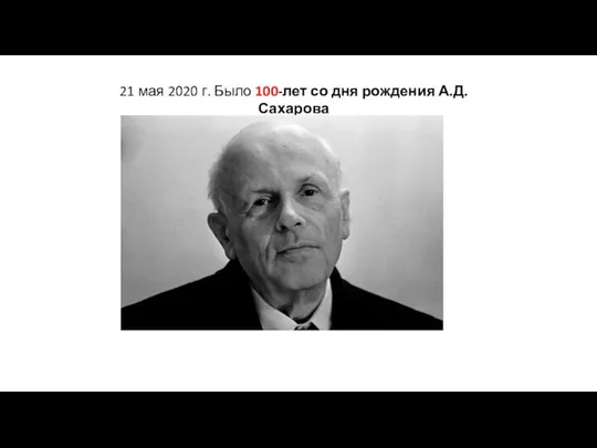 21 мая 2020 г. Было 100-лет со дня рождения А.Д. Сахарова