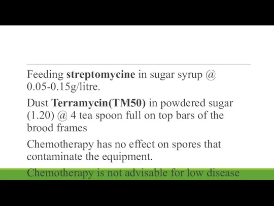 Feeding streptomycine in sugar syrup @ 0.05-0.15g/litre. Dust Terramycin(TM50) in powdered
