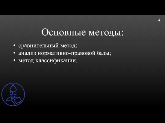 Основные методы: 4 сравнительный метод; анализ нормативно-правовой базы; метод классификации.