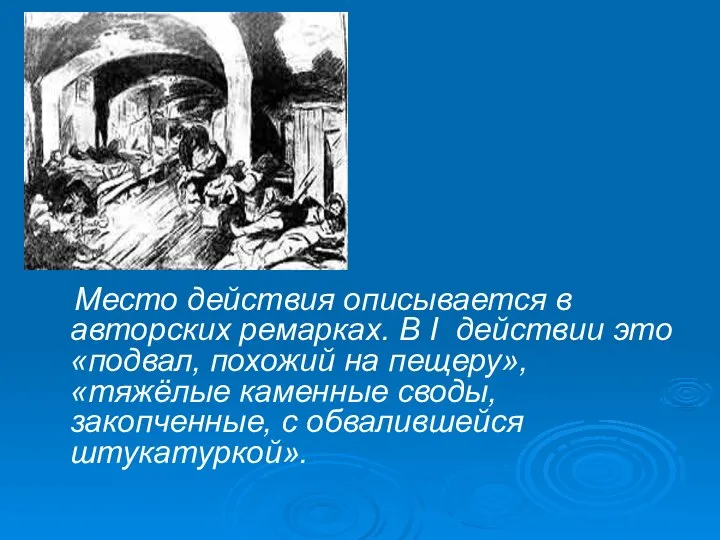 Место действия описывается в авторских ремарках. В I действии это «подвал,