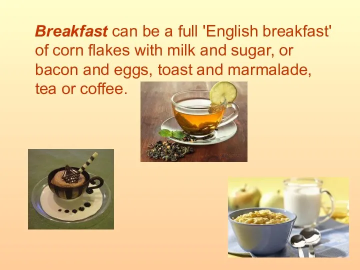 Breakfast can be a full 'English breakfast' of corn flakes with