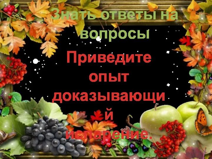 Знать ответы на вопросы Приведите опыт доказывающий испарение.