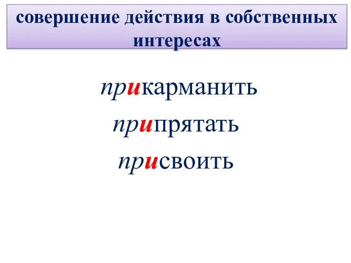 совершение действия в собственных интересах прикарманить припрятать присвоить