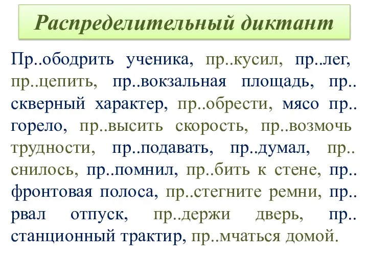 Распределительный диктант Пр..ободрить ученика, пр..кусил, пр..лег, пр..цепить, пр..вокзальная площадь, пр..скверный характер,