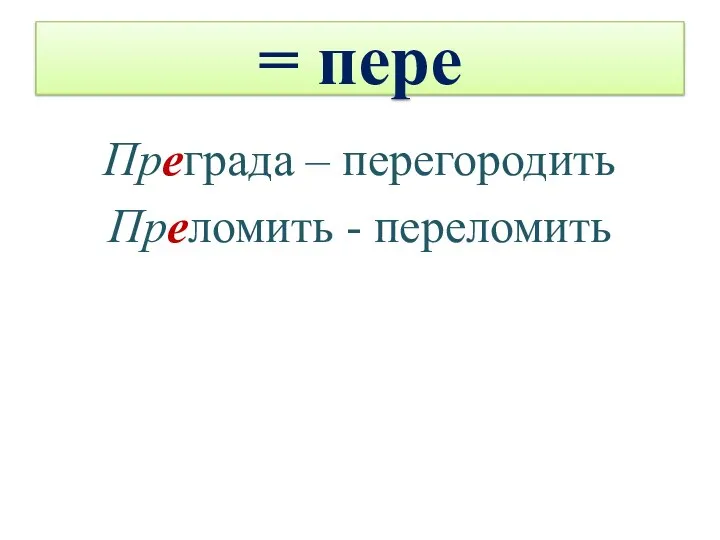 = пере Преграда – перегородить Преломить - переломить