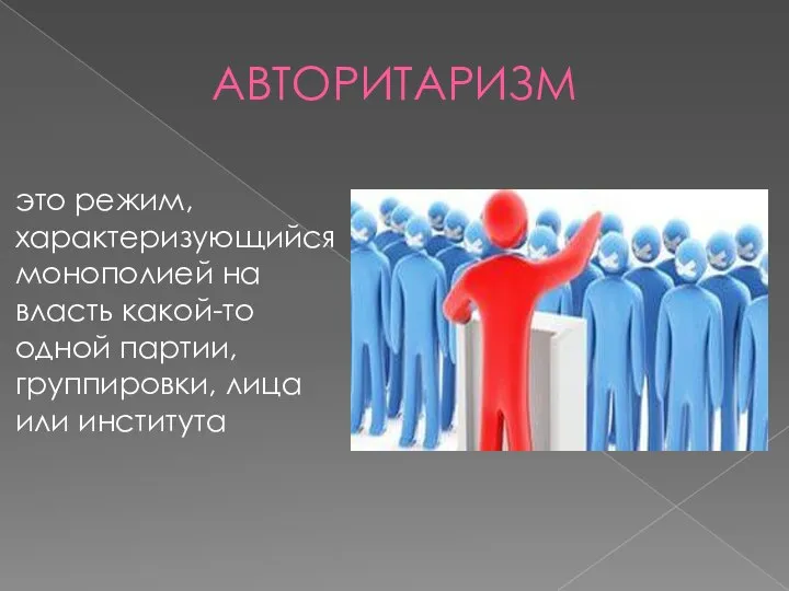 АВТОРИТАРИЗМ это режим, характеризующийся монополией на власть какой-то одной партии, группировки, лица или института