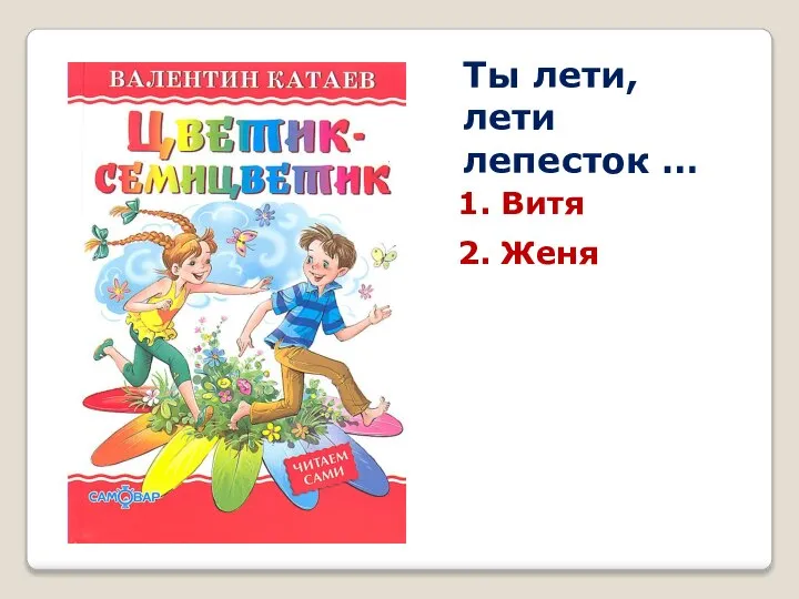 Ты лети, лети лепесток … 1. Витя 2. Женя