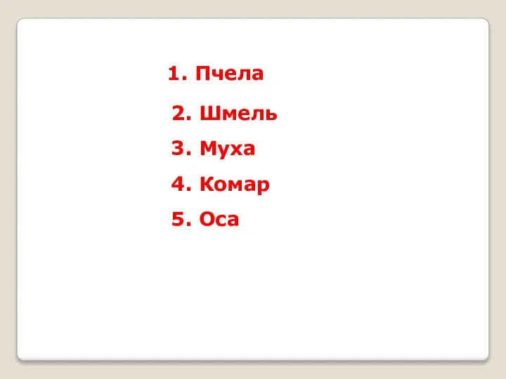 1. Пчела 2. Шмель 3. Муха 4. Комар 5. Оса