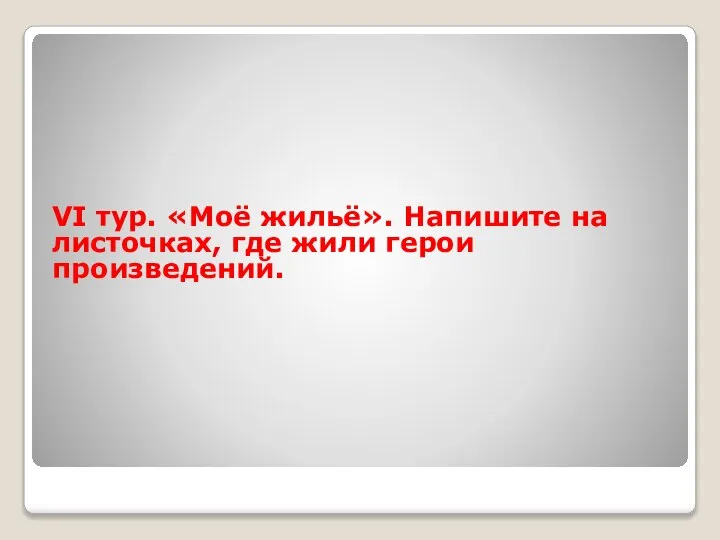 VI тур. «Моё жильё». Напишите на листочках, где жили герои произведений.