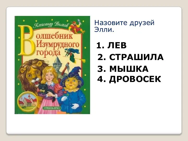 Назовите друзей Элли. 1. ЛЕВ 2. СТРАШИЛА 3. МЫШКА 4. ДРОВОСЕК