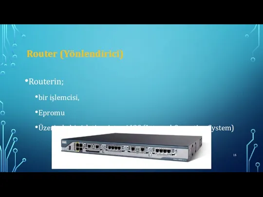 Router (Yönlendirici) Routerin; bir işlemcisi, Epromu Üzerinde bir işletim sistemi IOS (Internal Operating System)