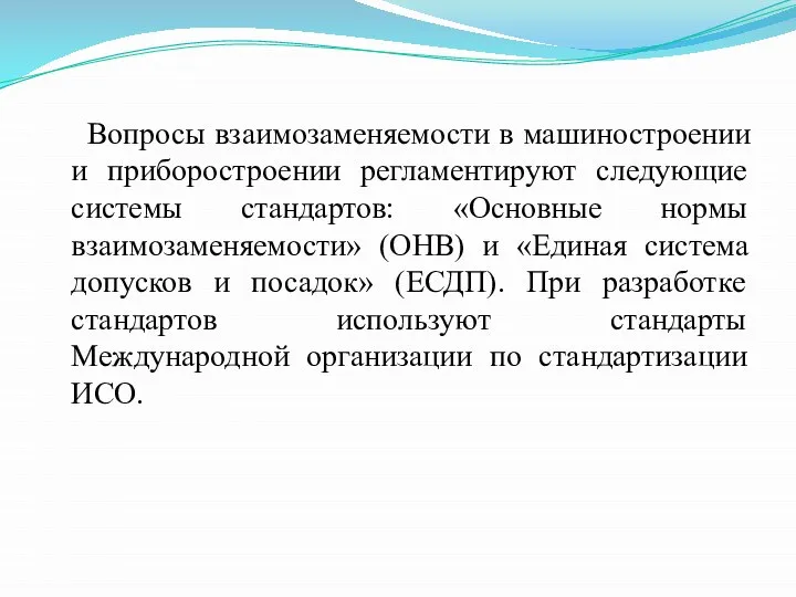 Вопросы взаимозаменяемости в машиностроении и приборостроении регламентируют следующие системы стандартов: «Основные