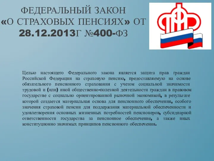 ФЕДЕРАЛЬНЫЙ ЗАКОН «О СТРАХОВЫХ ПЕНСИЯХ» ОТ 28.12.2013Г №400-ФЗ Целью настоящего Федерального