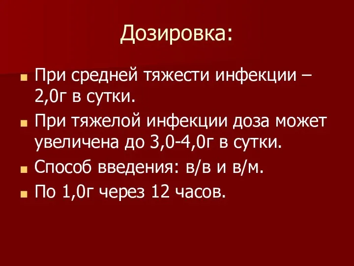 Дозировка: При средней тяжести инфекции – 2,0г в сутки. При тяжелой