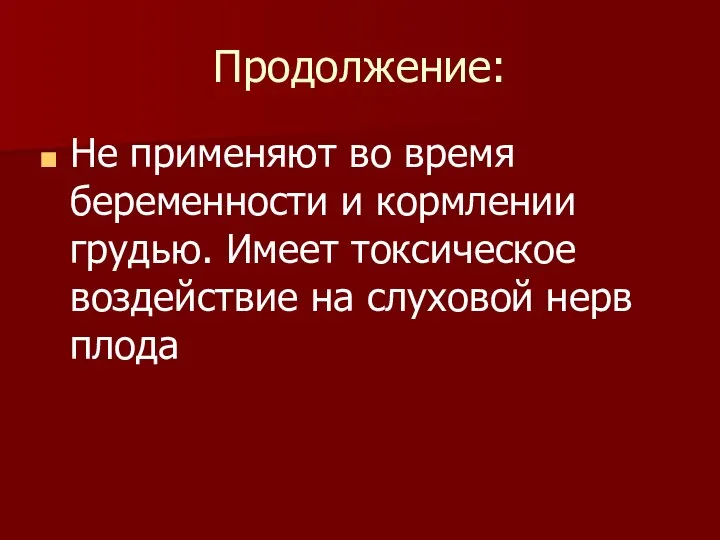 Продолжение: Не применяют во время беременности и кормлении грудью. Имеет токсическое воздействие на слуховой нерв плода