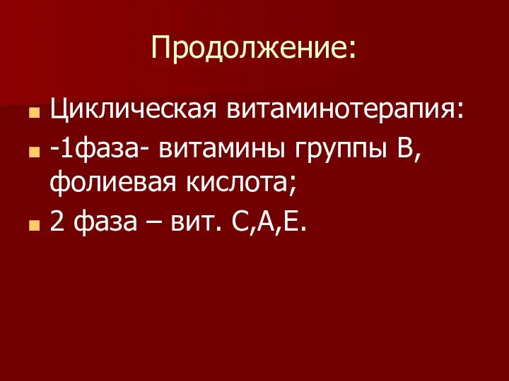 Продолжение: Циклическая витаминотерапия: -1фаза- витамины группы В, фолиевая кислота; 2 фаза – вит. С,А,Е.