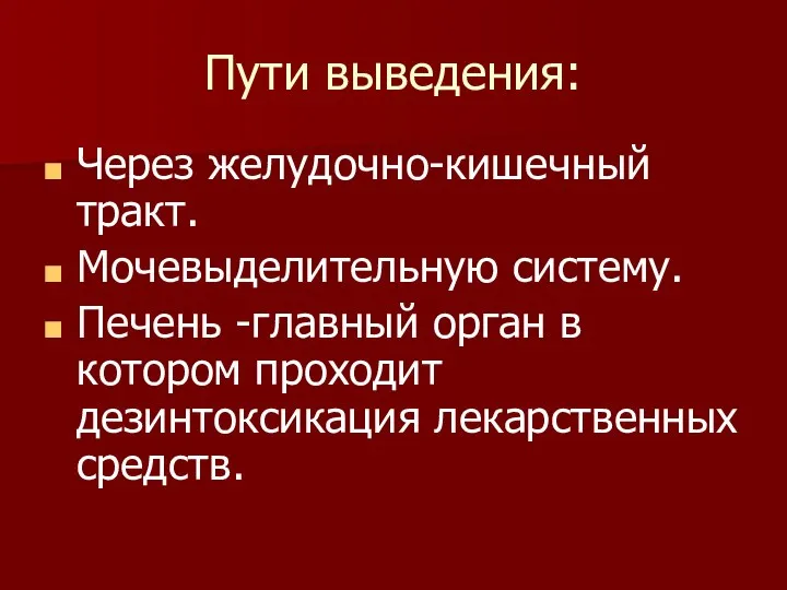 Пути выведения: Через желудочно-кишечный тракт. Мочевыделительную систему. Печень -главный орган в котором проходит дезинтоксикация лекарственных средств.