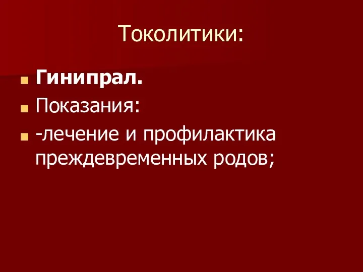 Токолитики: Гинипрал. Показания: -лечение и профилактика преждевременных родов;