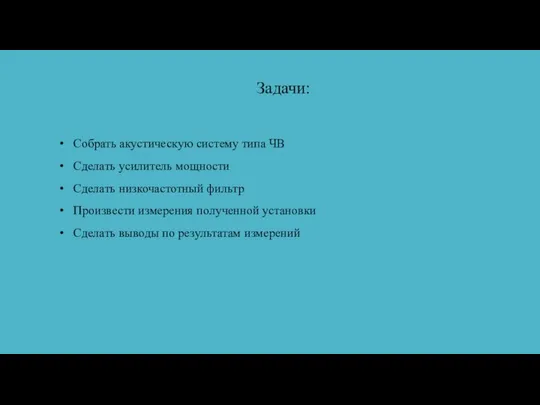 Задачи: Собрать акустическую систему типа ЧВ Сделать усилитель мощности Сделать низкочастотный